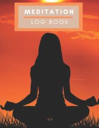 Meditation Log Book : See Good in All Things Meditation Log Book Journal a Place to Track Your Daily Meditation Journey and Self Exploration Color Palette