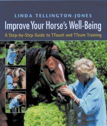 Improve Your Horse's Well-Being : A Step-By-Step Guide to TTouch and TTeam Training