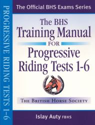 The BHS Training Manual for Progressive Riding Tests 1-6