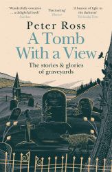 A Tomb with a View - the Stories and Glories of Graveyards