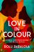 Love in Colour : 'So Rarely Is Love Expressed This Richly, This Vividly, or This Artfully. ' Candice Carty-Williams