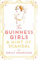 The Guinness Girls - a Hint of Scandal : A Truly Captivating and Page-Turning Story of the Famous Society Girls