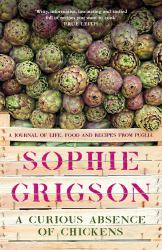 A Curious Absence of Chickens : A Journal of Life, Food and Recipes from Puglia - Shortlisted for the Fortnum and Mason Food Book Award