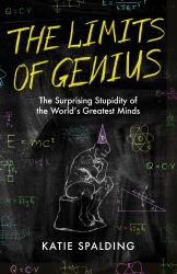 The Limits of Genius : The Surprising Stupidity of the World's Greatest Minds