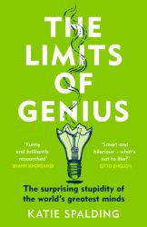 The Limits of Genius : The Surprising Stupidity of the World's Greatest Minds