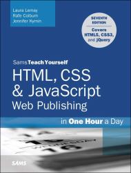 HTML, CSS and JavaScript Web Publishing in One Hour a Day, Sams Teach Yourself : Covering HTML5, CSS3, and JQuery