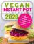 Vegan Instant Pot Cookbook 2020 : New Year and New Wholesome, Indulgent Plant-Based Recipes for Beginners and Pros