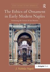 The Ethics of Ornament in Early Modern Naples : Fashioning the Certosa Di San Martino