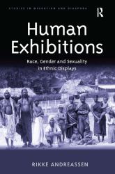 Human Exhibitions : Race, Gender and Sexuality in Ethnic Displays