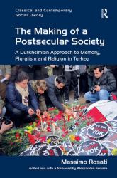 The Making of a Postsecular Society : A Durkheimian Approach to Memory, Pluralism and Religion in Turkey