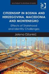 Citizenship in Bosnia Herzegovina Macedonia and Montenegro Effects of Statehood and Identity Challenges