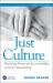 Just Culture : Restoring Trust and Accountability in Your Organization, Third Edition