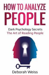 How to Analyze People : Dark Psychology Secrets - the Art of Reading People