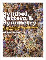 Symbol, Pattern and Symmetry : The Cultural Significance of Structure