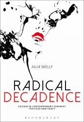 Radical Decadence : Excess in Contemporary Feminist Textiles and Craft