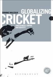 Globalizing Cricket : Englishness, Empire and Identity