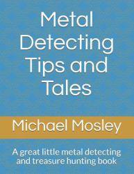 Metal Detecting Tips and Tales : A Great Little Metal Detecting and Treasure Hunting Book