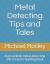 Metal Detecting Tips and Tales : A Great Little Metal Detecting and Treasure Hunting Book