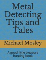 Metal Detecting Tips and Tales : A Good Little Treasure Hunting Book