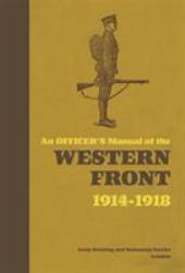 An Officer's Manual of the Western Front : 1914-1918