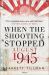 When the Shooting Stopped : August 1945