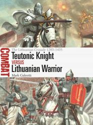 Teutonic Knight vs Lithuanian Warrior : The Lithuanian Crusade 1283-1435