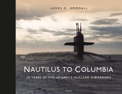 Nautilus to Columbia : 70 Years of the US Navy's Nuclear Submarines