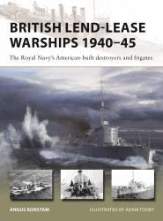 British Lend-Lease Warships 1940-45 : The Royal Navy's American-Built Destroyers and Frigates