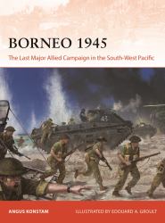 Borneo 1945 : The Last Major Allied Campaign in the South-West Pacific