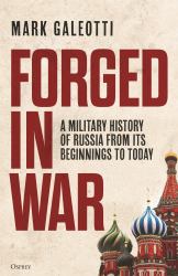 Forged in War : A Military History of Russia from Its Beginnings to Today