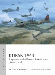 Kursk 1943 : Airpower in the Eastern Front's Most Pivotal Battle