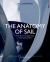 The Anatomy of Sail : The Yacht Dissected and Explained