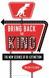 Bring Back the King : The New Science of De-Extinction