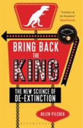 Bring Back the King : The New Science of De-Extinction