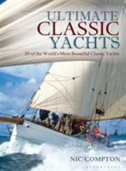 Ultimate Classic Yachts : 20 of the World's Most Beautiful Classic Yachts