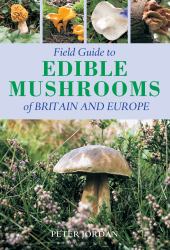 Field Guide to Edible Mushrooms of Britain and Europe