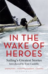 In the Wake of Heroes : Sailing's Greatest Stories Introduced by Tom Cunliffe