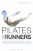 Pilates for Runners : Everything You Need to Start Using Pilates to Improve Your Running - Get Stronger, More Flexible, Avoid Injury and Improve Your Performance