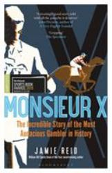 Monsieur X : The Incredible Story of the Most Audacious Gambler in History