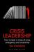 Crisis Leadership : How to Lead in Times of Crisis, Threat and Uncertainty