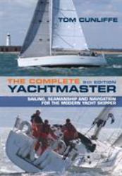 The Complete Yachtmaster : Sailing, Seamanship and Navigation for the Modern Yacht Skipper 9th Edition