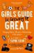 The Girls' Guide to Growing up Great : Changing Bodies, Periods, Relationships, Life Online