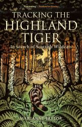 Tracking the Highland Tiger : In Search of Scottish Wildcats