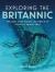 Exploring the Britannic : The Life, Last Voyage and Wreck of Titanic's Tragic Twin