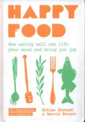 Happy Food : How Eating Well Can Lift Your Mood and Bring You Joy