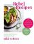 Rebel Recipes : Maximum Flavour, Minimum Fuss: the Ultimate in Vegan Food