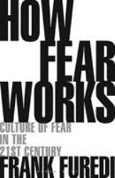 How Fear Works : Culture of Fear in the Twenty-First Century