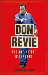 Don Revie : The Biography: Shortlisted for the SUNDAY TIMES Sports Book Awards 2022