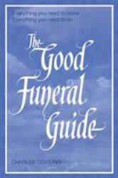 The Good Funeral Guide : Everything You Need to Know -- Everything You Need to Do