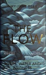 The Flow : Rivers, Water and Wildness - WINNER of the 2023 WAINWRIGHT PRIZE for NATURE WRITING